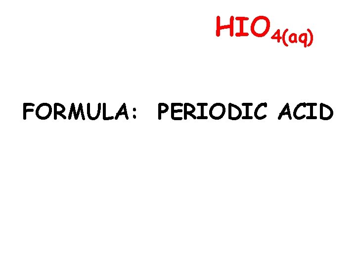 HIO 4(aq) FORMULA: PERIODIC ACID 