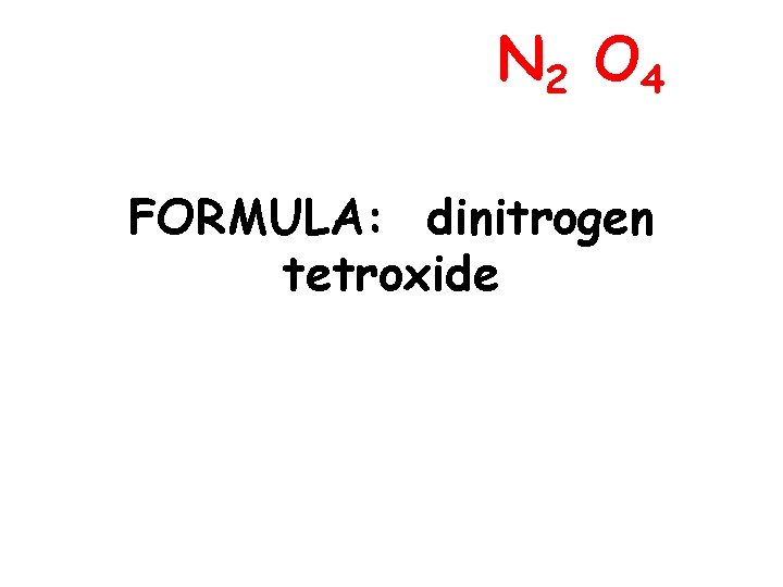 N 2 O 4 FORMULA: dinitrogen tetroxide 