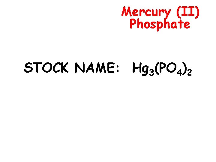 Mercury (II) Phosphate STOCK NAME: Hg 3(PO 4)2 