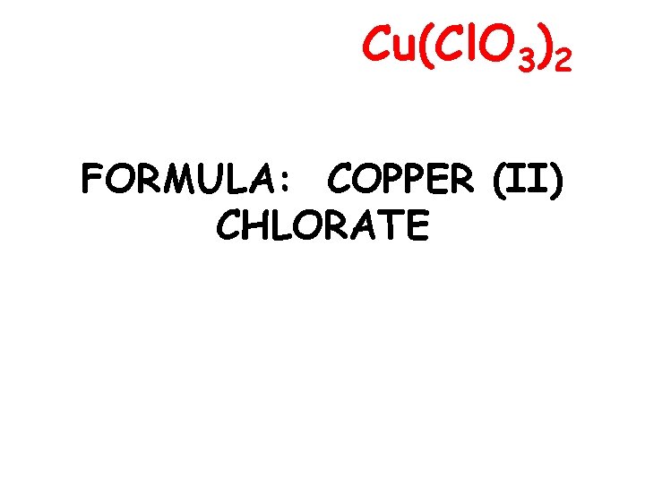 Cu(Cl. O 3)2 FORMULA: COPPER (II) CHLORATE 