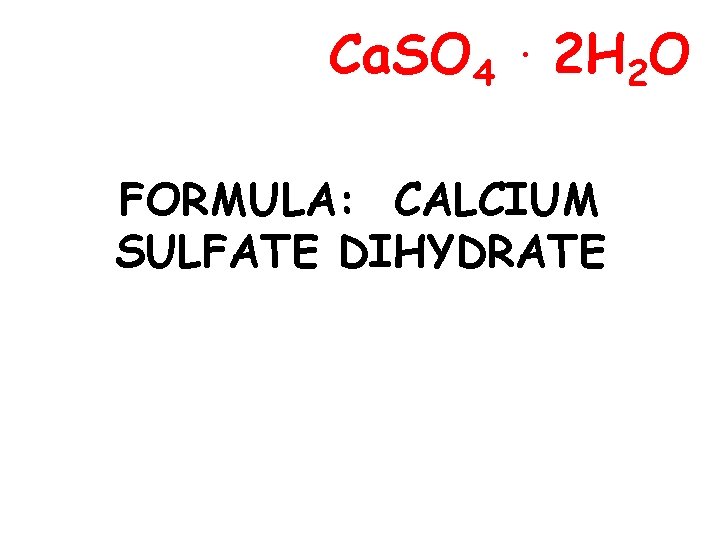Ca. SO 4 . 2 H 2 O FORMULA: CALCIUM SULFATE DIHYDRATE 