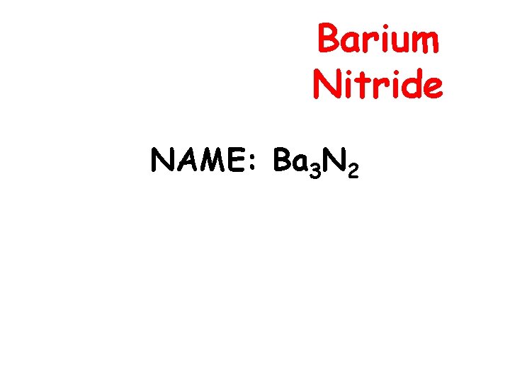 Barium Nitride NAME: Ba 3 N 2 