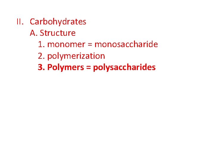 II. Carbohydrates A. Structure 1. monomer = monosaccharide 2. polymerization 3. Polymers = polysaccharides