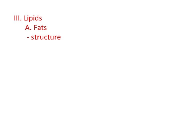 III. Lipids A. Fats - structure 