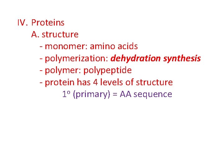 IV. Proteins A. structure - monomer: amino acids - polymerization: dehydration synthesis - polymer: