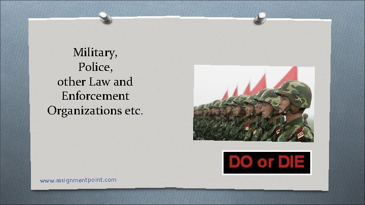 Military, Police, other Law and Enforcement Organizations etc. DO or DIE www. assignmentpoint. com