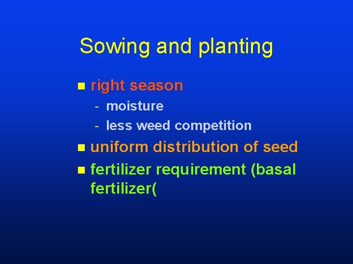 Sowing and planting n right season - moisture - less weed competition uniform distribution