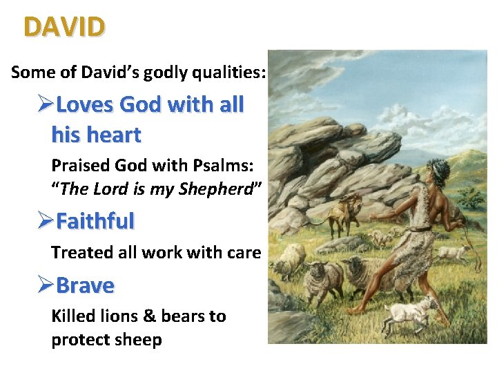 DAVID Some of David’s godly qualities: ØLoves God with all his heart Praised God