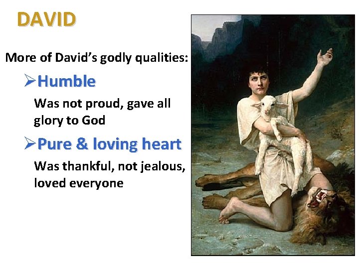 DAVID More of David’s godly qualities: ØHumble Was not proud, gave all glory to