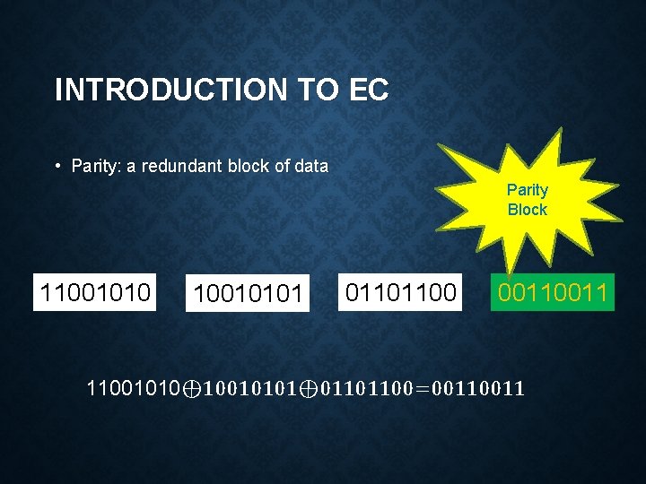 INTRODUCTION TO EC • Parity: a redundant block of data Parity Block 110010101 01101100