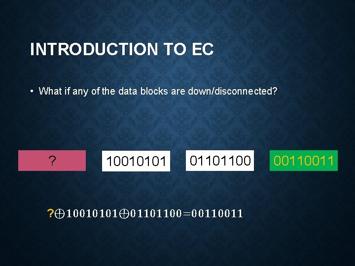 INTRODUCTION TO EC • What if any of the data blocks are down/disconnected? ?