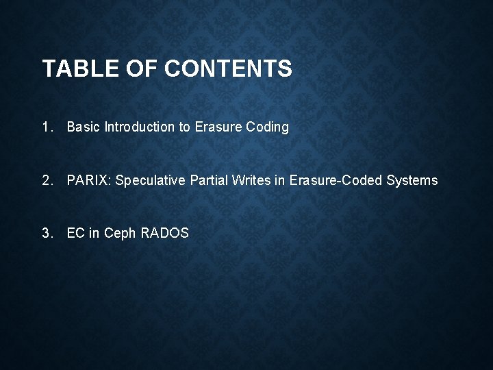 TABLE OF CONTENTS 1. Basic Introduction to Erasure Coding 2. PARIX: Speculative Partial Writes