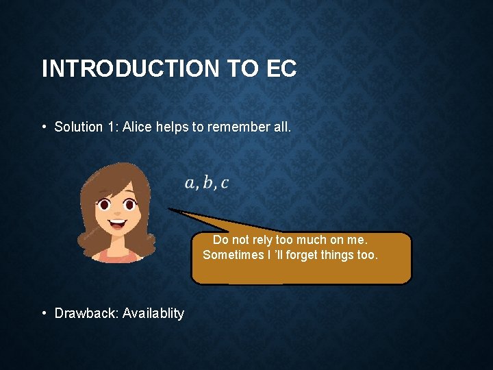 INTRODUCTION TO EC • Solution 1: Alice helps to remember all. Do not rely