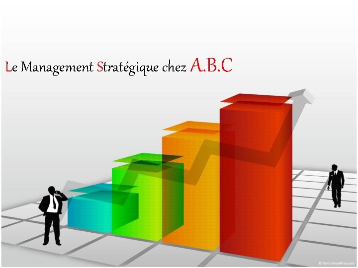 Le Management Stratégique chez A. B. C 