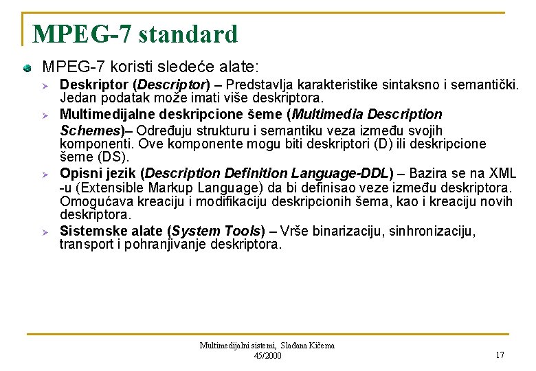 MPEG-7 standard MPEG-7 koristi sledeće alate: Ø Ø Deskriptor (Descriptor) – Predstavlja karakteristike sintaksno