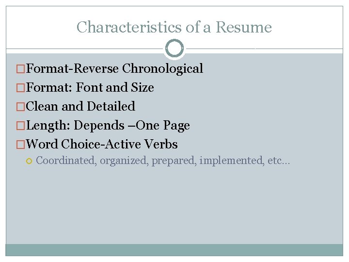 Characteristics of a Resume �Format-Reverse Chronological �Format: Font and Size �Clean and Detailed �Length: