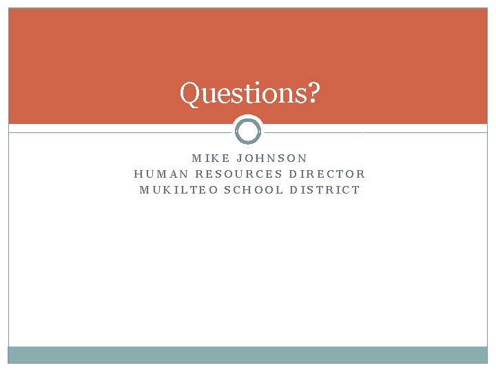 Questions? MIKE JOHNSON HUMAN RESOURCES DIRECTOR MUKILTEO SCHOOL DISTRICT 