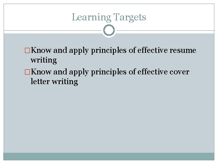 Learning Targets �Know and apply principles of effective resume writing �Know and apply principles