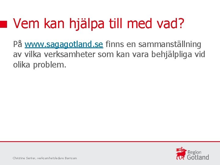 Vem kan hjälpa till med vad? På www. sagagotland. se finns en sammanställning av