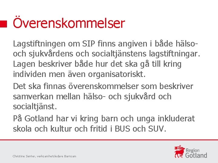 Överenskommelser Lagstiftningen om SIP finns angiven i både hälsooch sjukvårdens och socialtjänstens lagstiftningar. Lagen