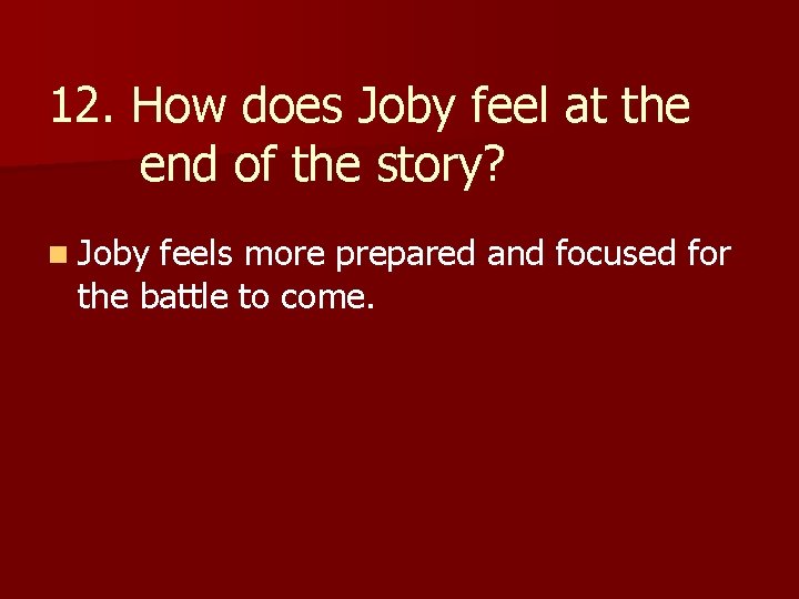 12. How does Joby feel at the end of the story? n Joby feels