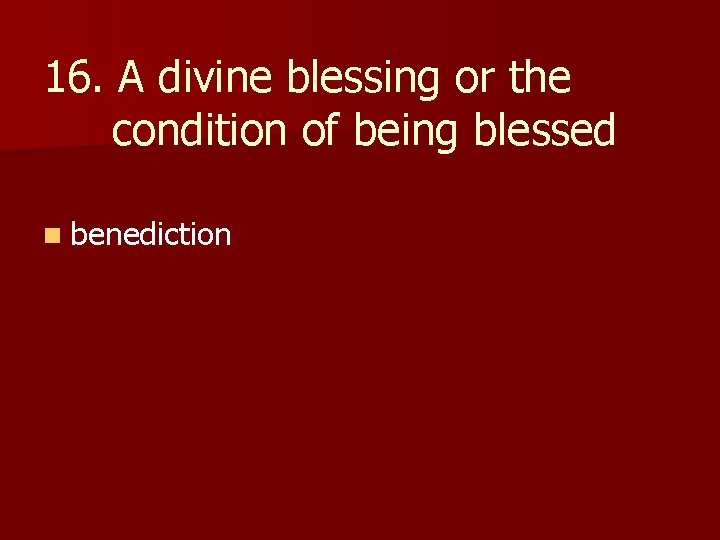 16. A divine blessing or the condition of being blessed n benediction 