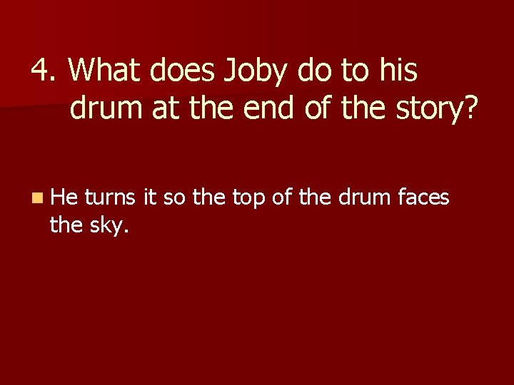 4. What does Joby do to his drum at the end of the story?