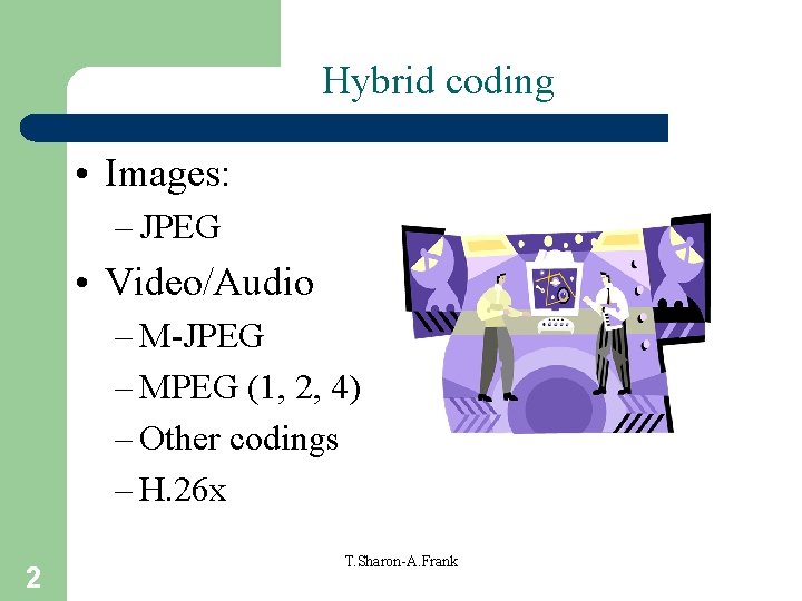 Hybrid coding • Images: – JPEG • Video/Audio – M-JPEG – MPEG (1, 2,