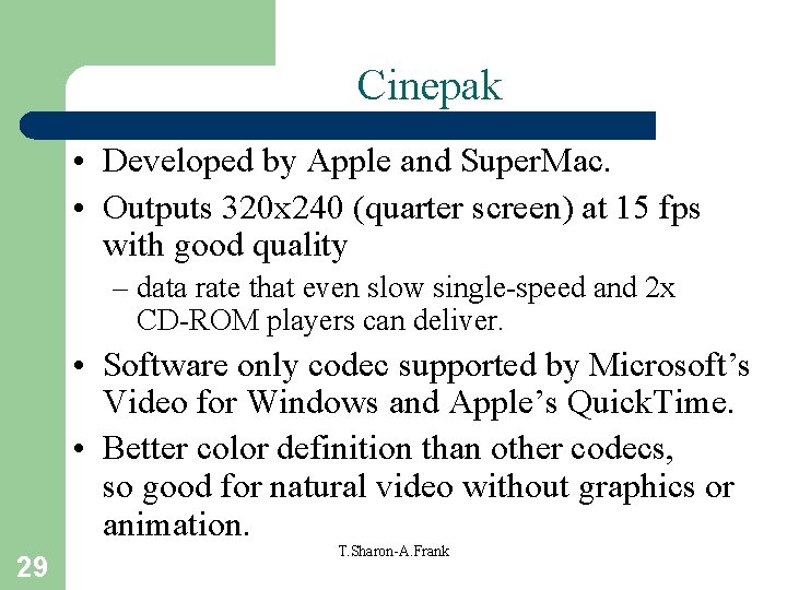 Cinepak • Developed by Apple and Super. Mac. • Outputs 320 x 240 (quarter