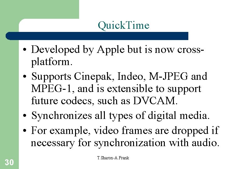 Quick. Time • Developed by Apple but is now crossplatform. • Supports Cinepak, Indeo,