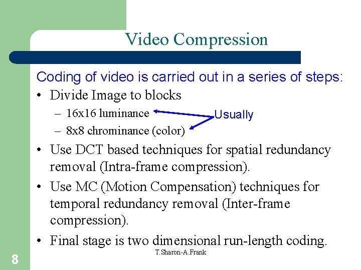 Video Compression Coding of video is carried out in a series of steps: •
