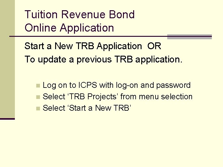 Tuition Revenue Bond Online Application Start a New TRB Application OR To update a