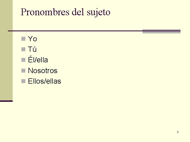 Pronombres del sujeto n Yo n Tú n Él/ella n Nosotros n Ellos/ellas 2