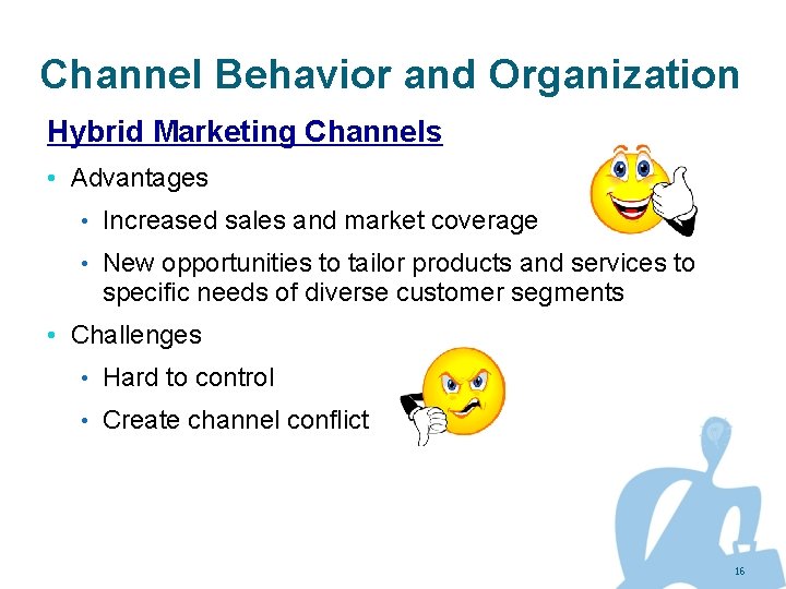 Channel Behavior and Organization Hybrid Marketing Channels • Advantages • Increased sales and market