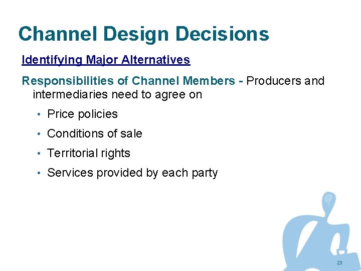 Channel Design Decisions Identifying Major Alternatives Responsibilities of Channel Members - Producers and intermediaries