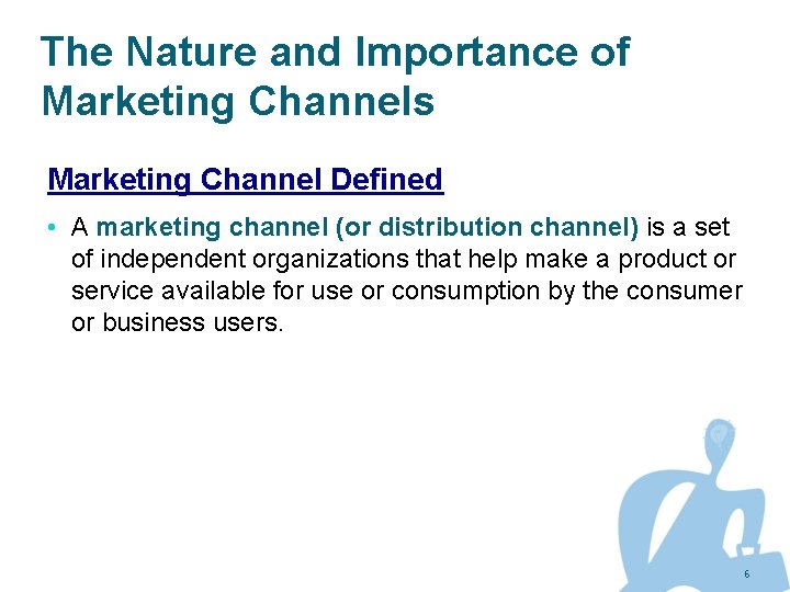 The Nature and Importance of Marketing Channels Marketing Channel Defined • A marketing channel