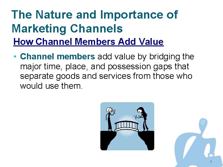 The Nature and Importance of Marketing Channels How Channel Members Add Value • Channel