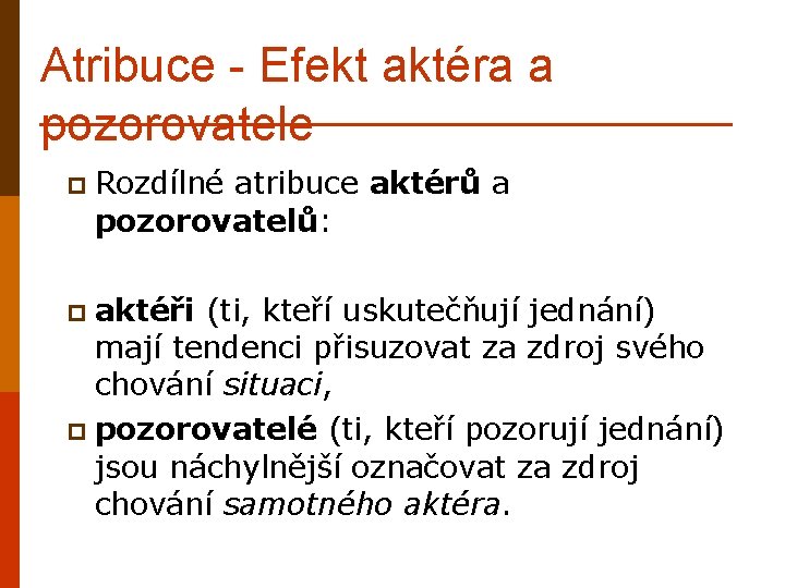 Atribuce - Efekt aktéra a pozorovatele p Rozdílné atribuce aktérů a pozorovatelů: p aktéři