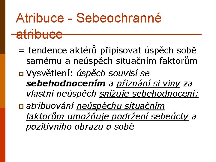 Atribuce - Sebeochranné atribuce = tendence aktérů připisovat úspěch sobě samému a neúspěch situačním