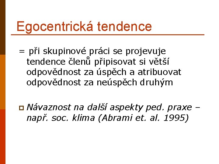 Egocentrická tendence = při skupinové práci se projevuje tendence členů připisovat si větší odpovědnost