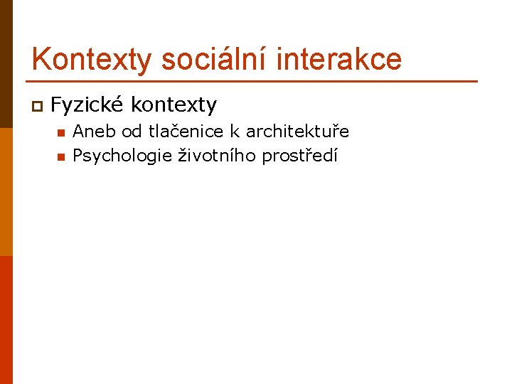 Kontexty sociální interakce p Fyzické kontexty n n Aneb od tlačenice k architektuře Psychologie