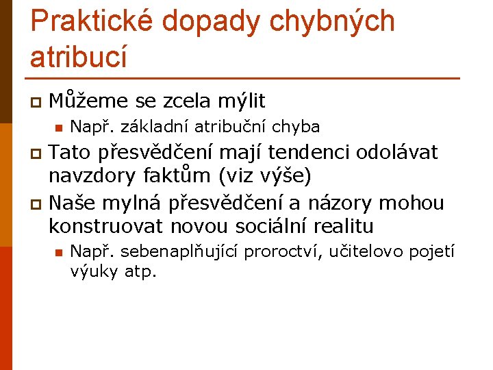 Praktické dopady chybných atribucí p Můžeme se zcela mýlit n Např. základní atribuční chyba