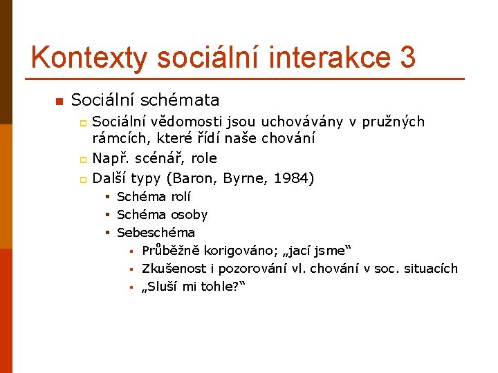 Kontexty sociální interakce 3 n Sociální schémata Sociální vědomosti jsou uchovávány v pružných rámcích,