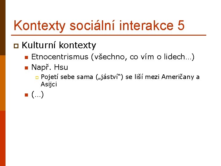 Kontexty sociální interakce 5 p Kulturní kontexty n n Etnocentrismus (všechno, co vím o