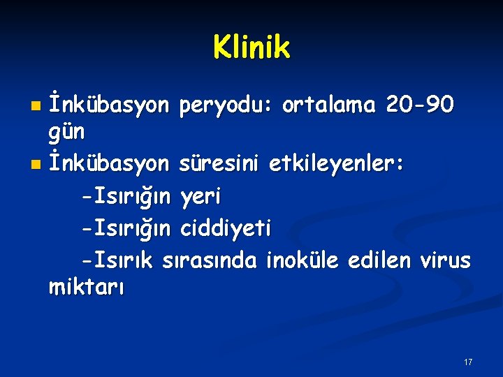 Klinik İnkübasyon peryodu: ortalama 20 -90 gün n İnkübasyon süresini etkileyenler: -Isırığın yeri -Isırığın