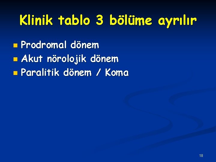 Klinik tablo 3 bölüme ayrılır Prodromal dönem n Akut nörolojik dönem n Paralitik dönem