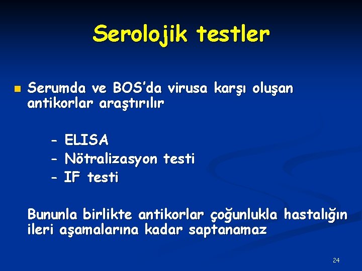 Serolojik testler n Serumda ve BOS’da virusa karşı oluşan antikorlar araştırılır - ELISA Nötralizasyon