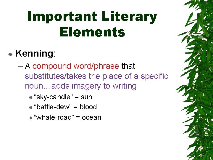 Important Literary Elements Kenning: – A compound word/phrase that substitutes/takes the place of a