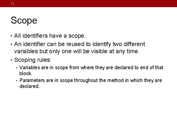 12 Scope • All identifiers have a scope. • An identifier can be reused