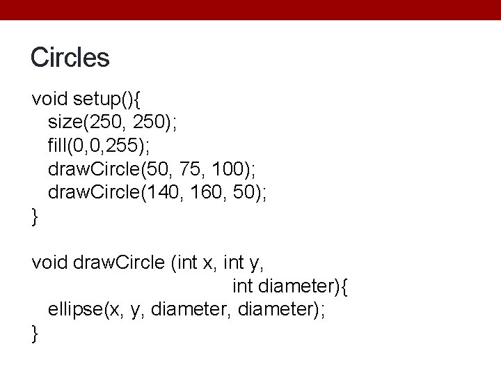 Circles void setup(){ size(250, 250); fill(0, 0, 255); draw. Circle(50, 75, 100); draw. Circle(140,